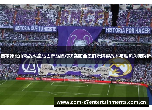 国家德比再燃战火皇马巴萨巅峰对决赛前全景前瞻阵容战术与胜负关键解析